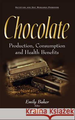 Chocolate: Production, Consumption & Health Benefits Emily Baker 9781536104332 Nova Science Publishers Inc