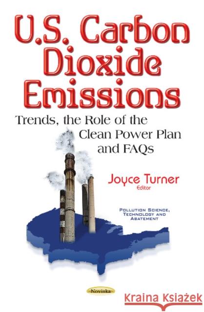 U.S. Carbon Dioxide Emissions: Trends, the Role of the Clean Power Plan & FAQs Joyce Turner 9781536104615 Nova Science Publishers Inc