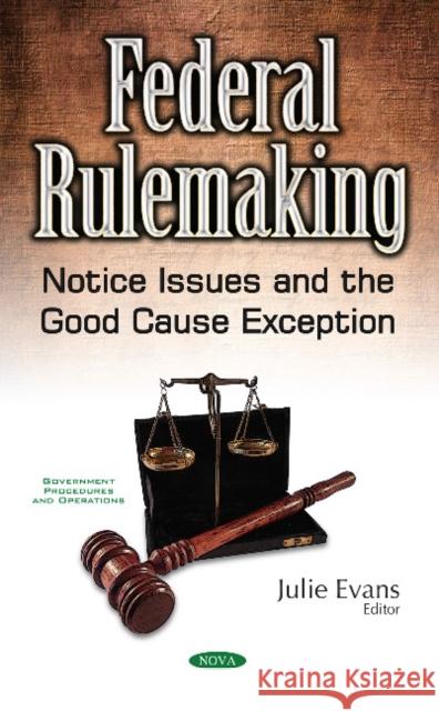 Federal Rulemaking: Notice Issues & the Good Cause Exception Julie Evans 9781536105391 Nova Science Publishers Inc