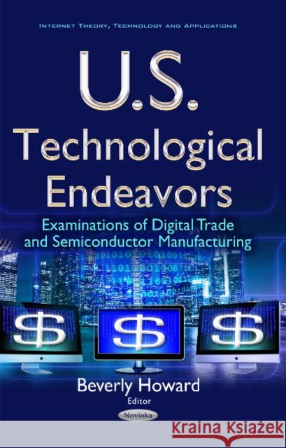 U.S. Technological Endeavors: Examinations of Digital Trade & Semiconductor Manufacturing Beverly Howard 9781536105476 Nova Science Publishers Inc