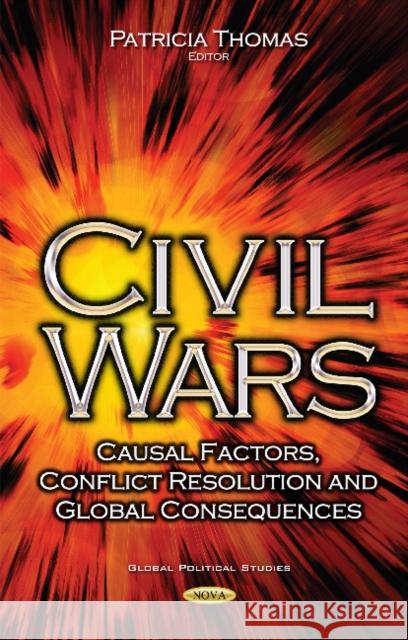 Civil Wars: Casual Factors, Conflict Resolution & Global Consequences Patricia Thomas 9781536105490 Nova Science Publishers Inc
