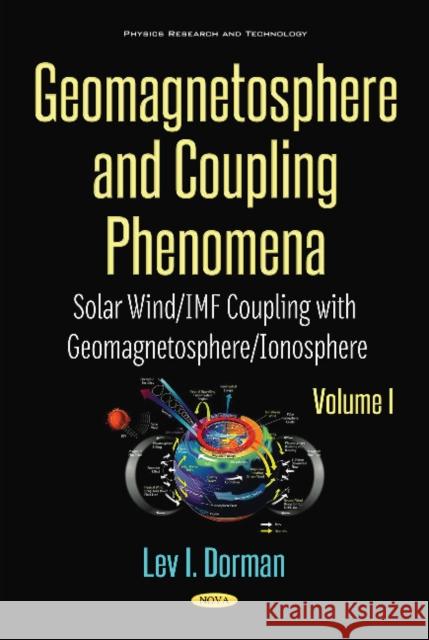 Geomagnetosphere and Coupling Phenomena, Volume I: Solar Wind/IMF Coupling with Geomagnetosphere/Ionosphere Lev I Dorman 9781536105643 Nova Science Publishers Inc