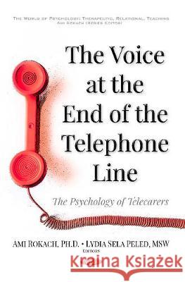 Voice at the End of the Telephone Line: The Psychology of Tele Carers Ami Rokach, Lydia Sela Peled 9781536105902 Nova Science Publishers Inc