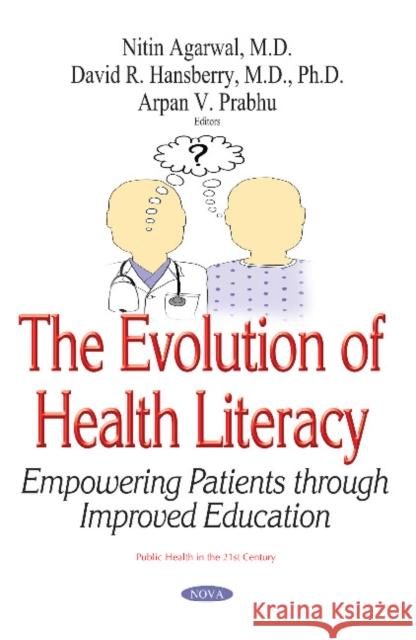 Evolution of Health Literacy: A Novel Modality for Assessing Patient Education Nitin Agarwal, David R Hansberry, Arpan Vaikunth Prab 9781536106022 Nova Science Publishers Inc