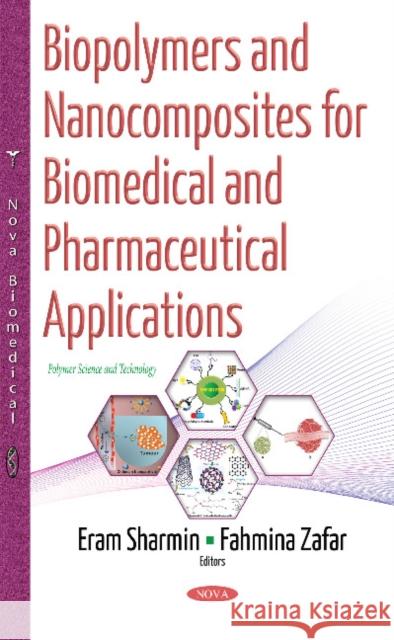 Biopolymers & Nanocomposites for Biomedical & Pharmaceutical Applications Dr Eram Sharmin, Fahmina Zafar 9781536106350 Nova Science Publishers Inc