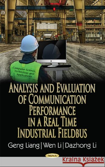 Analysis & Evaluation of Communication Performance in a Real Time Industrial Fieldbus Geng Liang, Wen Li, Dazhong Li 9781536106404