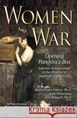 Women & War: Opening Pandoras Box -- Intimate Relationships in the Shadow of Traumatic Experiences Roni Wideboer, Marie-Claire Patron, Ami Rokach 9781536106657 Nova Science Publishers Inc