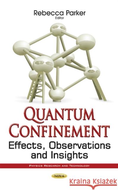 Quantum Confinement: Effects, Observations & Insights Rebecca Parker 9781536106725 Nova Science Publishers Inc