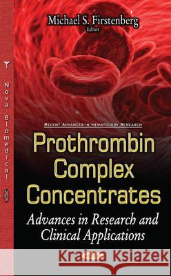 Prothrombin Complex Concentrates: Advances in Research & Clinical Applications Michael S Firstenberg 9781536106947