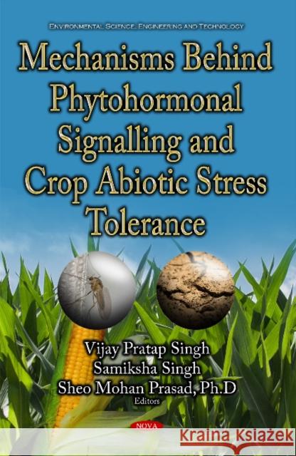 Mechanisms Behind Phytohormonal Signalling & Crop Abiotic Stress Tolerance Vijay Pratap Singh, Samiksha Singh, Sheo Mohan Prasad 9781536106954