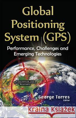 Global Positioning System (GPS): Performance, Challenges & Emerging Technologies George Torres 9781536107449