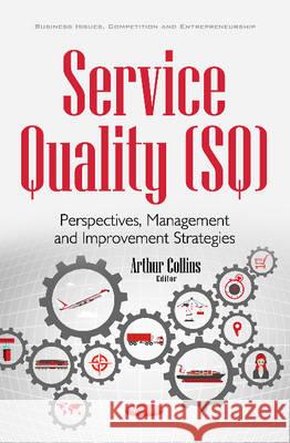Service Quality (SQ): Perspectives, Management & Improvement Strategies Arthur Collins 9781536107623 Nova Science Publishers Inc