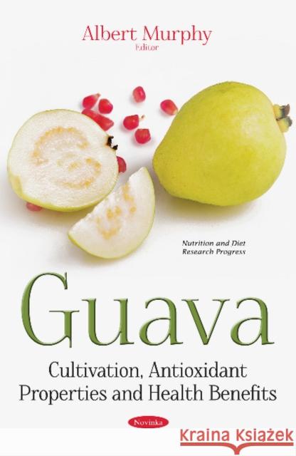 Guava: Cultivation, Antioxidant Properties & Health Benefits Albert Murphy 9781536107678 Nova Science Publishers Inc