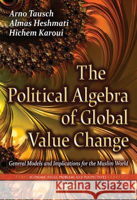 Political Algebra of Global Value Change: General Models & Implications for the Muslim World Arno Tausch, Almas Heshmati, Hichem Karoui 9781536107760