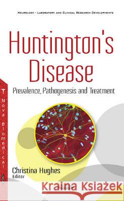 Huntington's Disease: Prevalence, Pathogenesis & Treatment Christina Hughes 9781536108279 Nova Science Publishers Inc