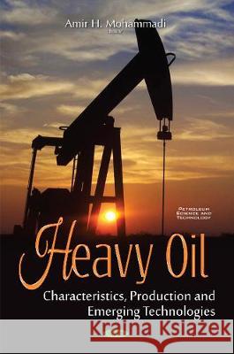 Heavy Oil: Characteristics, Production & Emerging Technologies Amir H Mohammadi 9781536108521 Nova Science Publishers Inc