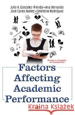 Factors Affecting Academic Performance Julio Antonio Gonzalez-García, Ph.D., Ana Bernardo, José Carlos Núñez, Celestino Rodríguez 9781536108538