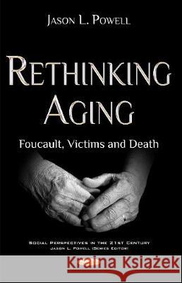 Rethinking Aging: Foucault, Victims & Death Jason L Powell 9781536109627 Nova Science Publishers Inc