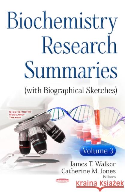 Biochemistry Research Summaries (with Biographical Sketches): Volume 3 James T Walker, Catherine M Jones 9781536110029 Nova Science Publishers Inc