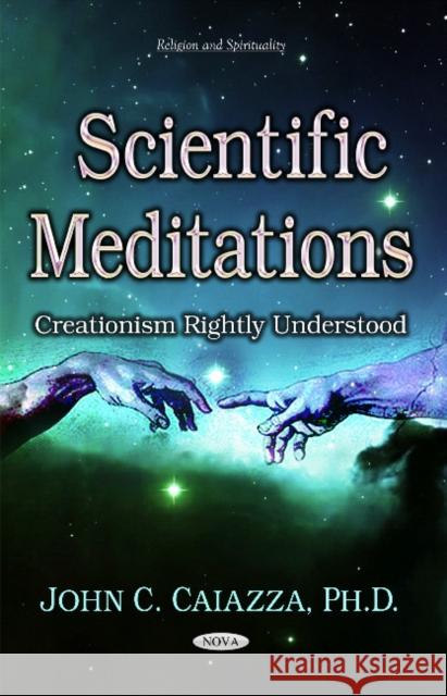 Scientific Meditations: Creationism Rightly Understood John C Caiazza 9781536110272