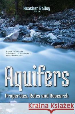 Aquifers: Properties, Roles & Research Heather Bailey 9781536110692