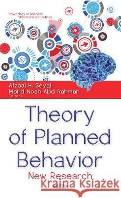 Theory of Planned Behavior: New Research Afzaal H Seyal, Mohd Noah Abd Rahman 9781536110968 Nova Science Publishers Inc