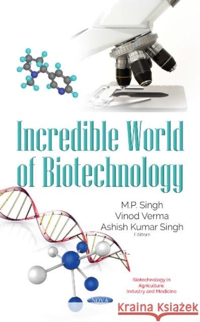 Incredible World of Biotechnology M P Singh, Ashish Kumar, Singh Vinod Verma 9781536110975 Nova Science Publishers Inc