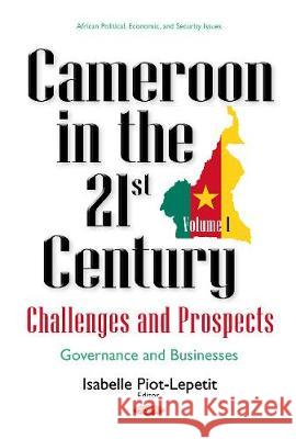 Cameroon in the 21st Century -- Challenges & Prospects: Volume 1: Governance & Businesses Isabelle Piot-Lepetit 9781536117820 Nova Science Publishers Inc