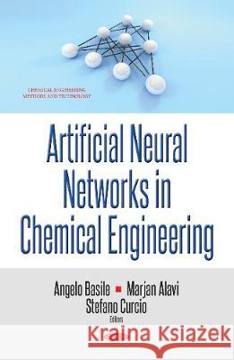 Artificial Neural Networks in Chemical Engineering Angelo Basile, Marjan Alavi, Stefano Curcio 9781536118445 Nova Science Publishers Inc