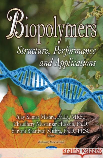 Biopolymers: Structure, Performance & Applications Ajay Kumar, Mishra Chaudhery, Mustansar Hussain Shivan 9781536118469 Nova Science Publishers Inc