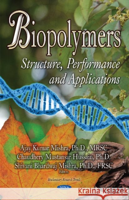 Biopolymers: Structure, Performance & Applications Ajay Kumar, Mishra Chaudhery, Mustansar Hussain Shivan 9781536118469