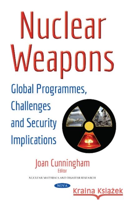 Nuclear Weapons: Global Programmes, Challenges & Security Implications Joan Cunningham 9781536118605 Nova Science Publishers Inc