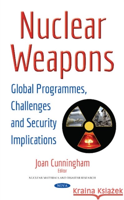 Nuclear Weapons: Global Programmes, Challenges & Security Implications Joan Cunningham 9781536118605