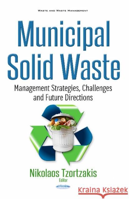 Municipal Solid Waste: Management Strategies, Challenges & Future Directions Nikolaos Tzortzakis 9781536118650 Nova Science Publishers Inc