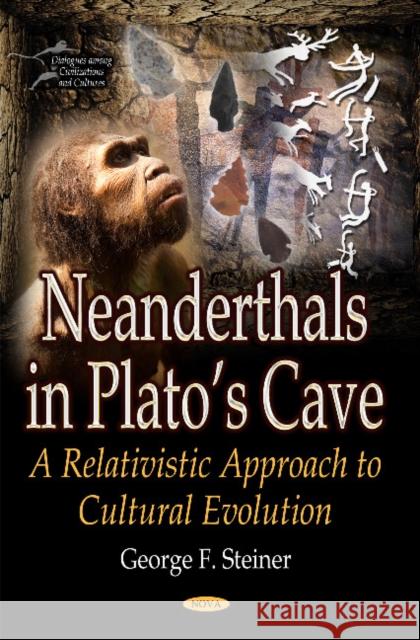 Neanderthals in Platos Cave: A Relativistic Approach to Cultural Evolution George F. Steiner 9781536119404