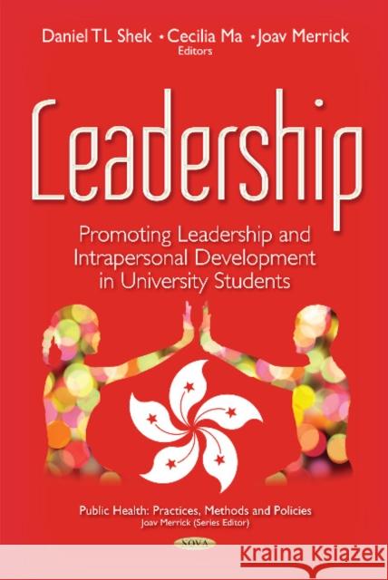 Leadership: Promoting Leadership & Intrapersonal Development in University Students Daniel TL Shek, Cecilia Ma, Joav Merrick, MD, MMedSci, DMSc 9781536119503