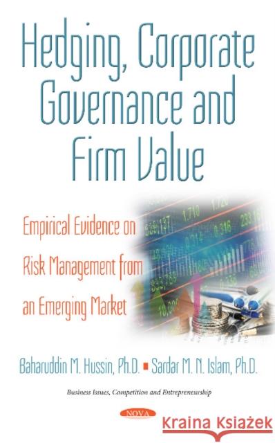 Hedging, Corporate Governance & Firm Value: Empirical Evidence on Risk Management from an Emerging Market Sardar M N Islam, PhD, Baharuddin M Hussin 9781536119855