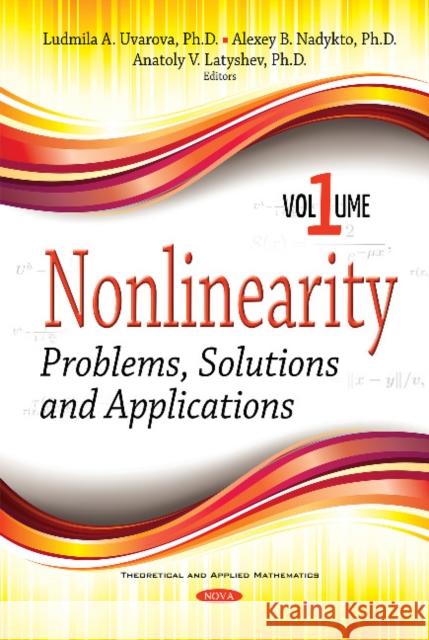 Nonlinearity: Problems, Solutions and Applications -- Volume 1 Ludmila Uvarova, Alexey B. Nadykto, Anatoly V. Latyshev 9781536120325 Nova Science Publishers Inc