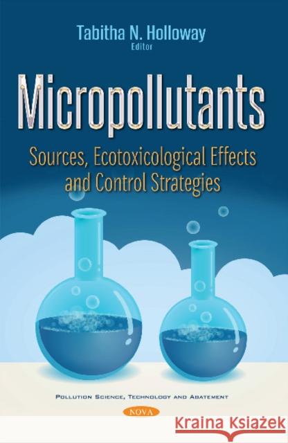 Micropollutants: Sources, Ecotoxicological Effects & Control Strategies Tabitha N Holloway 9781536120677 Nova Science Publishers Inc