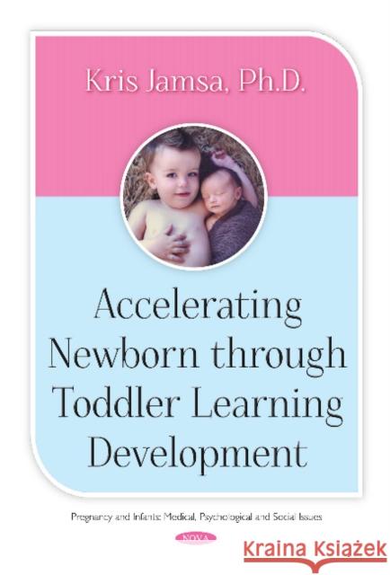 Accelerating Newborn Through Toddler Learning Development Kris Jamsa 9781536121698 Nova Science Publishers Inc