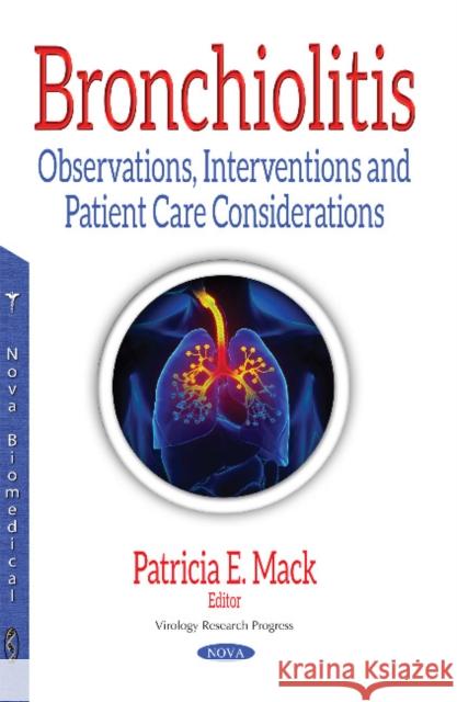 Bronchiolitis: Observations, Interventions & Patient Care Considerations Patricia E. Mack 9781536121759 Nova Science Publishers Inc