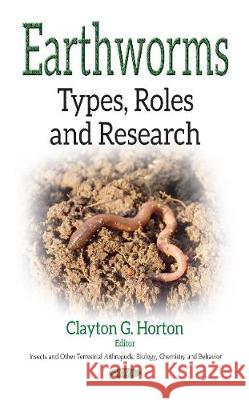 Earthworms: Types, Roles & Research Clayton G Horton 9781536121766 Nova Science Publishers Inc