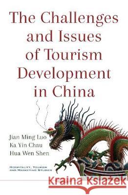 Challenges & Issues of Tourism Development in China Dr Jian Ming Luo, Ka Yin Chau, Hua Wen Shen 9781536122176