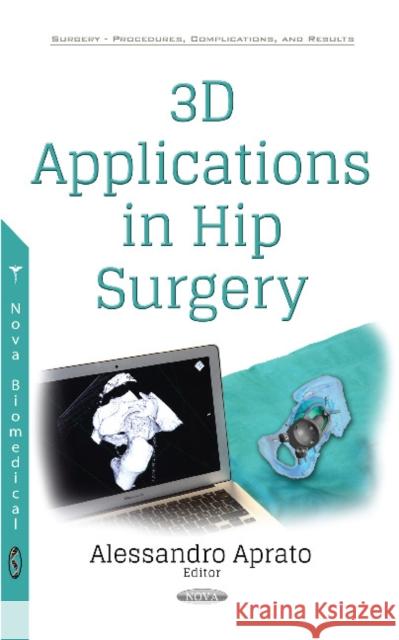 3D Applications in Hip Surgery Alessandro Aprato 9781536122923 Nova Science Publishers Inc