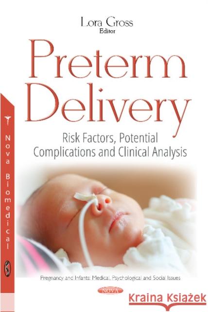 Preterm Delivery: Risk Factors, Potential Complications & Clinical Analysis Lora Gross 9781536123036 Nova Science Publishers Inc
