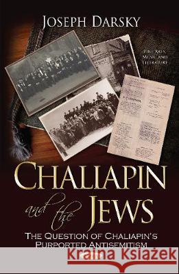 Chaliapin & the Jews: The Question of Chaliapin's Purported Antisemitism Joseph Darsky 9781536123685 Nova Science Publishers Inc