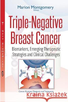 Triple-Negative Breast Cancer: Biomarkers, Emerging Therapeutic Strategies & Clinical Challenges Marion Montgomery 9781536123722 Nova Science Publishers Inc