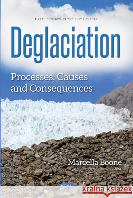 Deglaciation: Processes, Causes & Consequences Marcella Boone 9781536125016