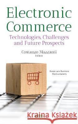 Electronic Commerce: Technologies, Challenges & Future Prospects Costanzo Mazzanti 9781536125054