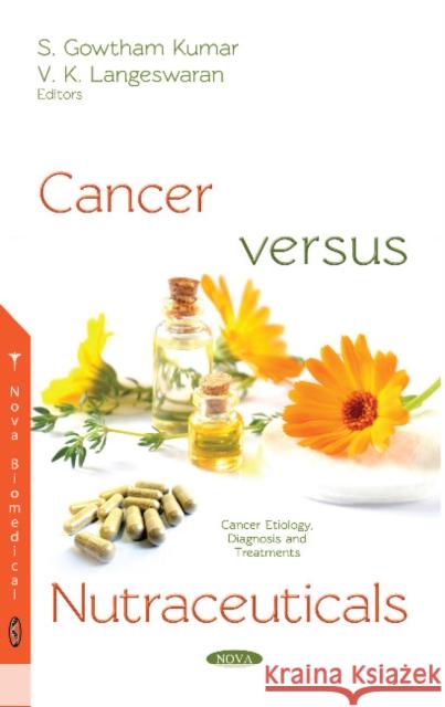 Cancer Versus Nutraceuticals S Gowtham Kumar, V K Langeswaran 9781536125290 Nova Science Publishers Inc